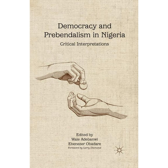 Democracy and Prebendalism in Nigeria: Critical Interpretations, (Paperback)