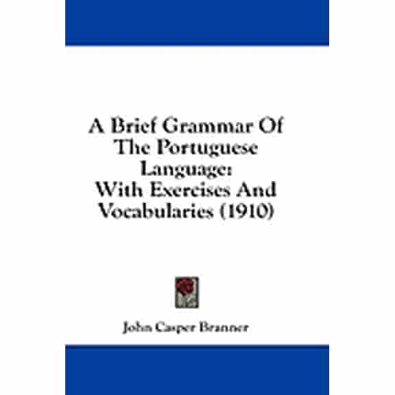 A Brief Grammar Of The Portuguese Language : With Exercises And Vocabularies (1910) (Paperback)