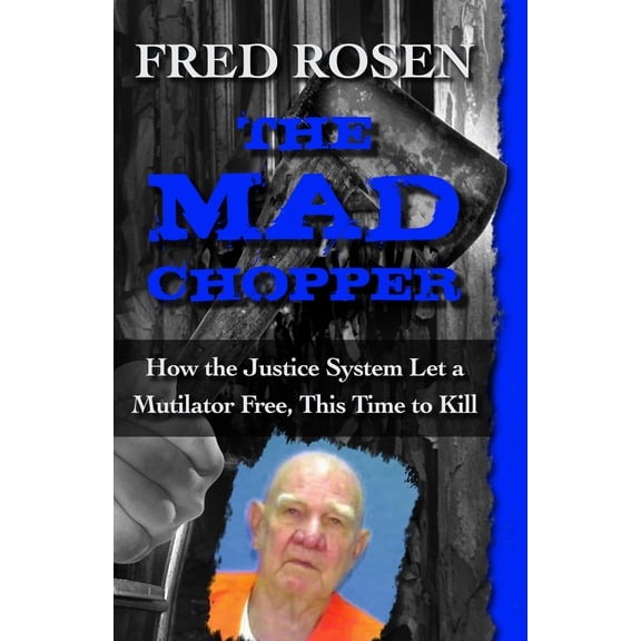 The Mad Chopper : How the Justice System Let a Mutilator Free, This Time to Kill (Paperback)
