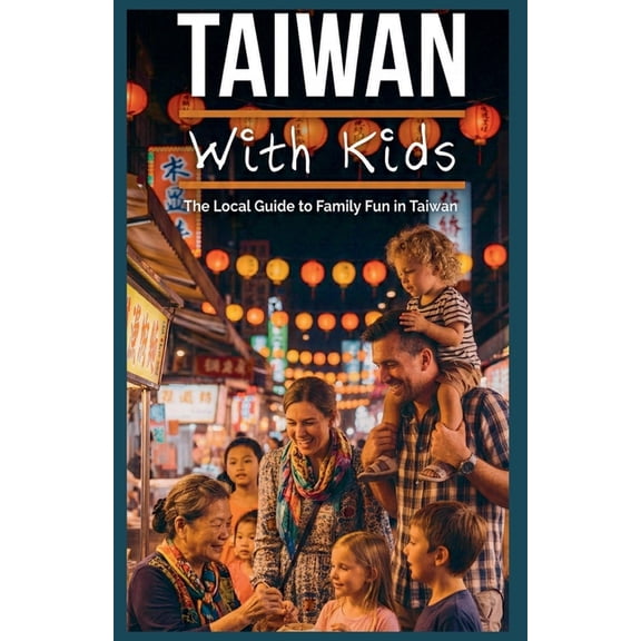 Taiwan With Kids: The Local Guide to Family Fun in Taiwan, (Paperback)