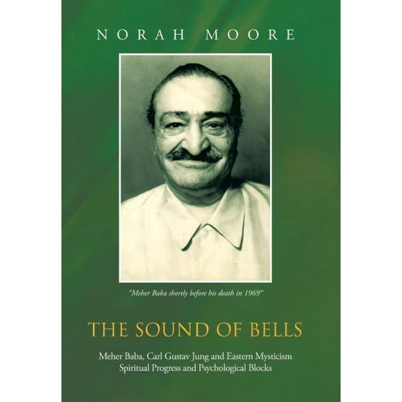 Sound of Bells : Meher Baba, Carl Gustav Jung and Eastern Mysticism Spiritual Progress and Psychological Blocks