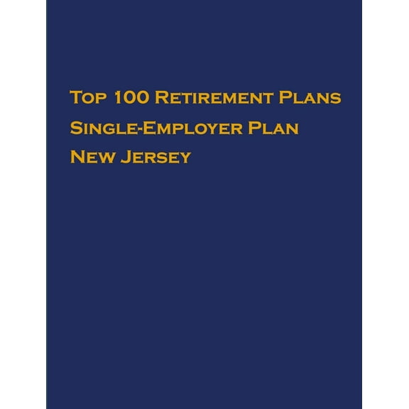 Single-Employer Pension Plans: Top 100 US Retirement Plans - Single-Employer Pension Plans - New Jersey : Employee Benefit Plans (Series #1) (Paperback)