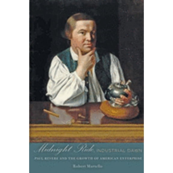 Pre-Owned Midnight Ride, Industrial Dawn: Paul Revere and the Growth of American Enterprise (Hardcover) by Robert Martello