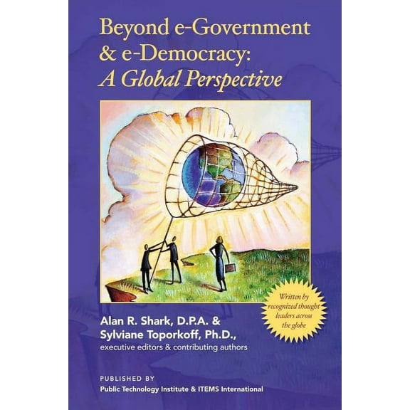 Beyond e-Government & e-Democracy: A Global Perspective (Paperback) by Alan Shark, Sylviane Toporkoff