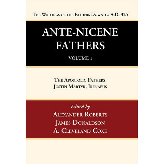 Ante-Nicene Fathers: Translations of the Writings of the Fathers Down to A.D. 325, Volume 1 (Paperback)