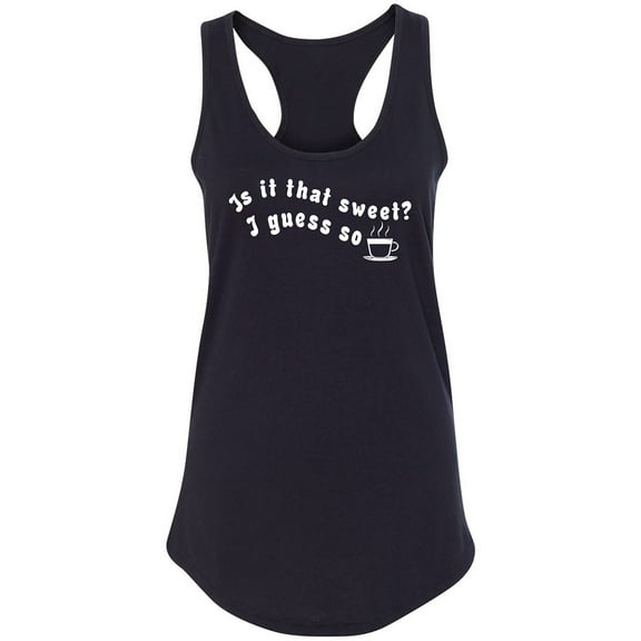 Is It That Sweet? I Guess So Racerback Tank