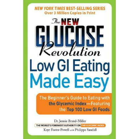 The New Glucose Revolution Low GI Eating Made Easy : The Beginner's Guide to Eating with the Glycemic Index-Featuring the Top 100 Low GI (Best Low Glycemic Index Foods)