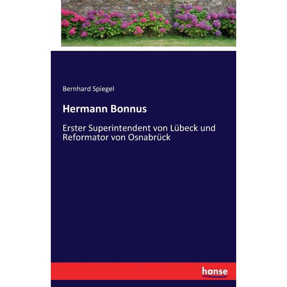 Hermann Bonnus: Erster Superintendent von LÃ¼beck und Reformator von OsnabrÃ¼ck, (Paperback)