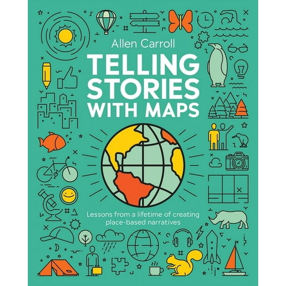 Telling Stories with Maps: Lessons from a Lifetime of Creating Place-Based Narratives, (Paperback)