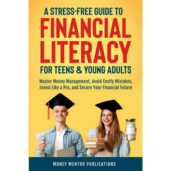 A Stress-Free Guide to Financial Literacy for Teens and Young Adults: Master Money Management, Avoid Costly Mistakes, In, (Paperback)
