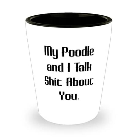 

Reusable Poodle Dog My Poodle and I Talk Shit About You Fancy Holiday Shot Glass From Pet Lovers