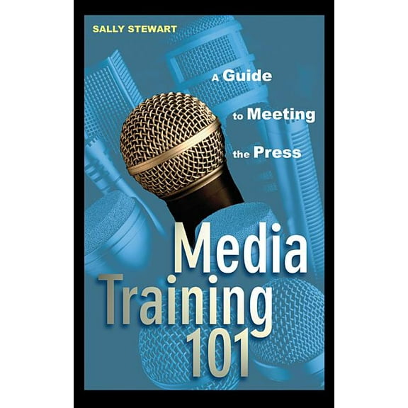 Media Training 101: A Guide to Meeting the Press, (Hardcover)