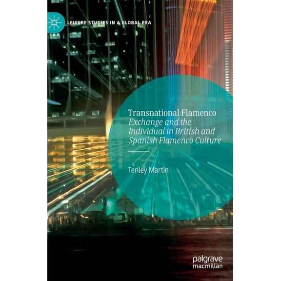 Leisure Studies in a Global Era Transnational Flamenco: Exchange and the Individual in British and Spanish Flamenco Culture, (Hardcover)