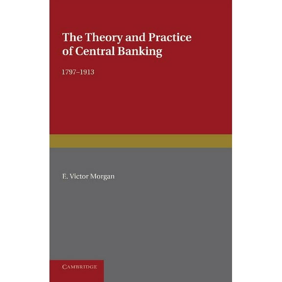 The Theory and Practice of Central Banking, 1797 1913, (Paperback)