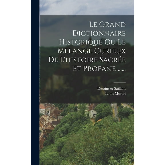 Le Grand Dictionnaire Historique Ou Le Melange Curieux De L'histoire Sacrée Et Profane ...... (Hardcover)