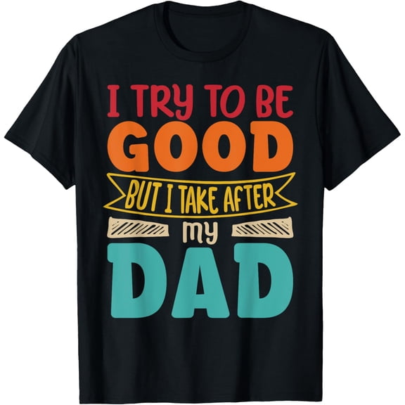 Exquisite and comfortable-i try to be good but i take after my dad funny daughter son T-Shirt