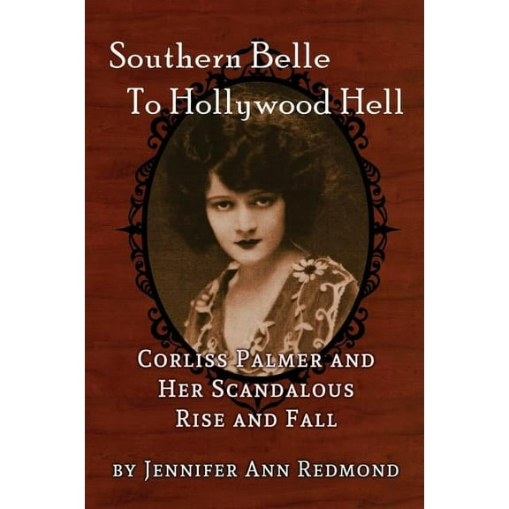 Southern Belle To Hollywood Hell: Corliss Palmer and Her Scandalous Rise and Fall, (Paperback)