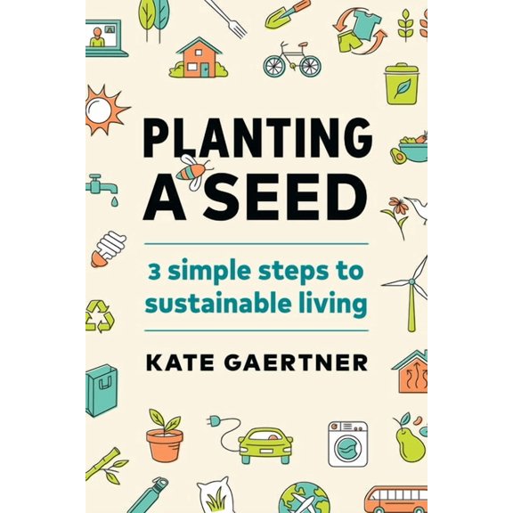 Planting a Seed: Three Simple Steps to Sustainable Living, (Paperback)