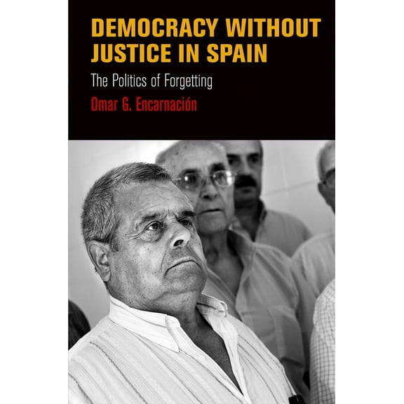 Pennsylvania Studies in Human Rights Democracy Without Justice in Spain: The Politics of Forgetting, (Hardcover)