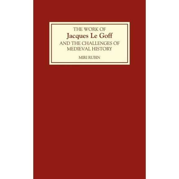 The Work of Jacques Le Goff and the Challenges of Medieval History, (Hardcover)