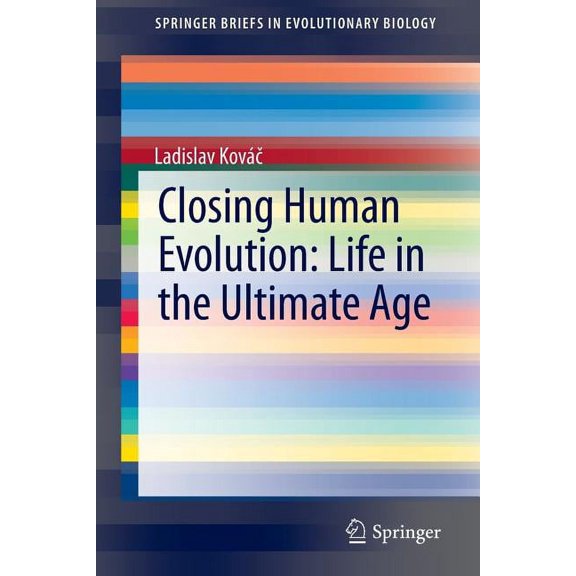Springerbriefs in Evolutionary Biology Closing Human Evolution: Life in the Ultimate Age, (Paperback)