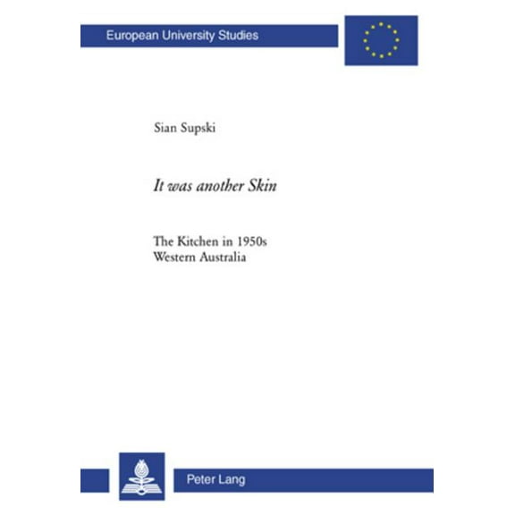 Europäische Hochschulschriften / European University Studies / Publications Universitaires Européenn: It was another Skin: The Kitchen in 1950s Western Australia (Paperback)