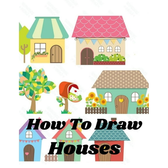 How To Draw Houses : Learn to draw, step by step Tips for creating your rustic and modern unique drawings of houses Drawing For Beginners (Paperback)