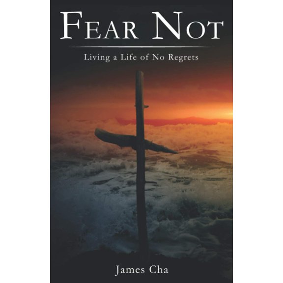 Pre-Owned Fear Not: Living a Life of No Regrets (Paperback) by James T Cha