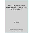 thumbnail image 1 of Pre-Owned Of luck and war: From squeegee kid to bomber pilot in World War II (Unknown) 1894263162 9781894263160, 1 of 1