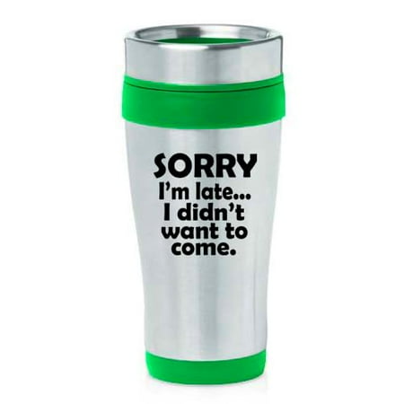 

16oz Insulated Stainless Steel Travel Mug Coffee Mug Tumbler Sorry I m Late I Didn t Want To Come sarcasm funny (Green)