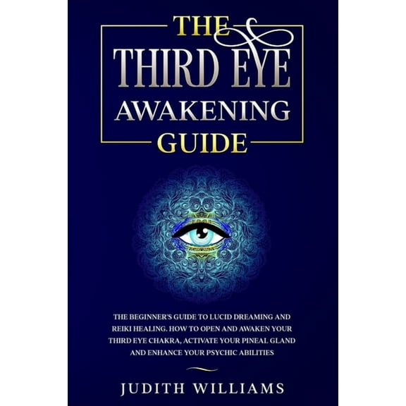 The Third Eye Awakening Guide: The Beginner's Guide to Lucid Dreaming and Reiki Healing. How to Open and Awaken Your Thi, (Paperback)