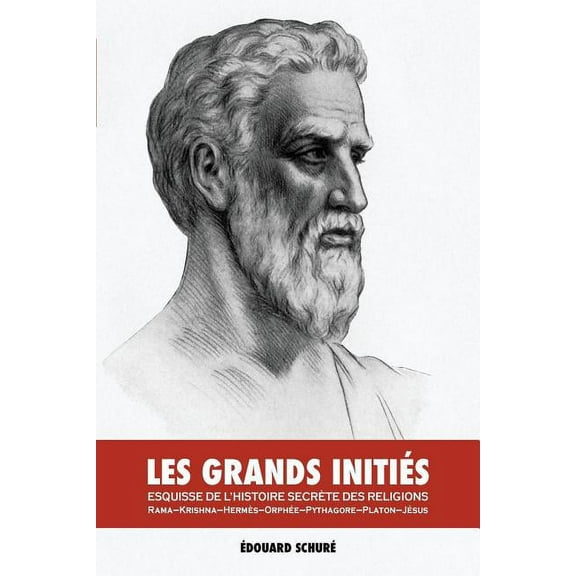 Les Grands Initiés: Esquisse de l'Histoire Secrète des Religions: Rama, Krishna, Hermès, Orphée, Pythagore, Platon, Jésus (Paperback)