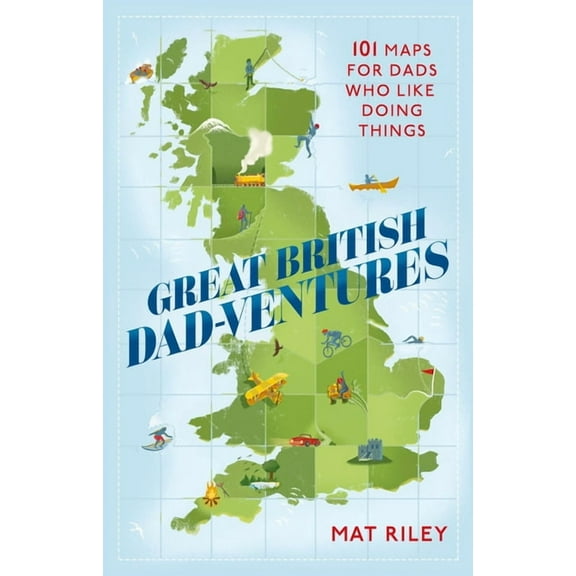 Great British Dad-ventures : 101 maps for dads who like doing things (Paperback)