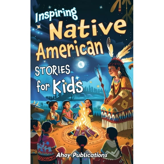 Inspiring Native American Stories for Kids: Captivating Tales of Tradition, Wisdom, and Resilience to Nurture Cultural A, (Hardcover)