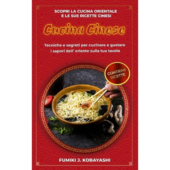 Cucina Cinese: Scopri la cucina orientale e le sue ricette cinesi Tecniche e segreti per cucinare e gustare i sapori dell' oriente sulla tua tavola (Paperback)