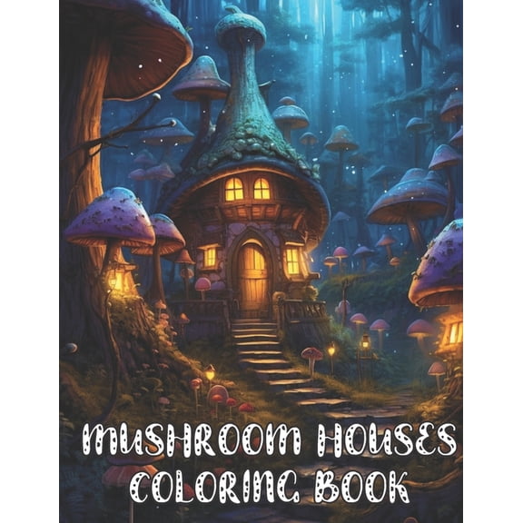 Mushroom Houses Coloring Book: Amazing Mushroom Fantasy Fairy Houses Coloring Book, (Paperback)