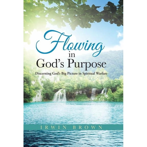 Flowing in God's Purpose: Discerning God's Big Picture in Spiritual Warfare, (Hardcover)