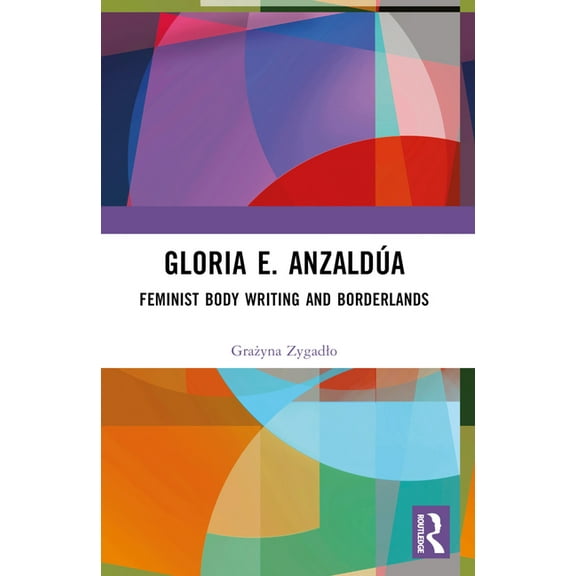 Gloria E. Anzaldaua: Feminist Body Writing and Borderlands, (Paperback)