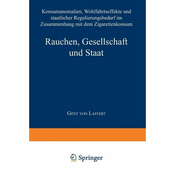 Ãkonomische Analyse Des Rechts Rauchen, Gesellschaft Und Staat: Konsumanomalien, Wohlfahrtseffekte Und Staatlicher Regulierungsbedarf Im Zusammenhang M, (Paperback)