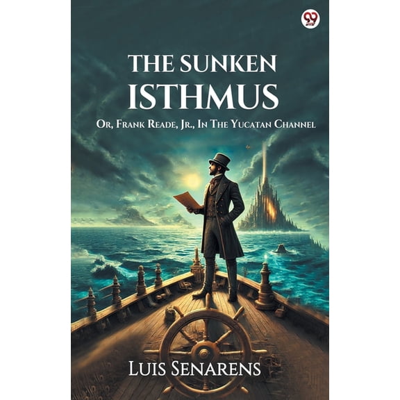 The Sunken Isthmus Or, Frank Reade, Jr., In The Yucatan Channel, (Paperback)