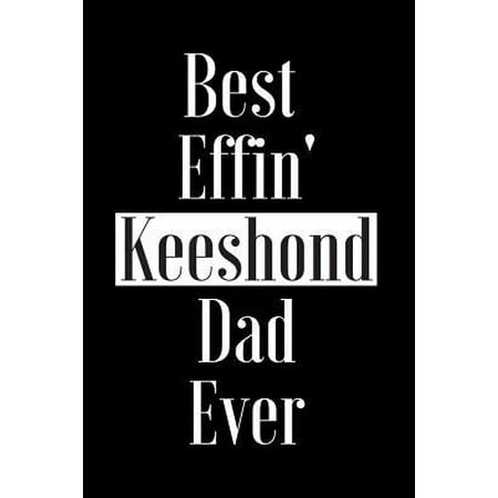 Best Effin Keeshond Dad Ever: Gift for Dog Animal Pet Lover - Funny Notebook Joke Journal Planner - Friend Her Him Men Women Colleague Coworker Book