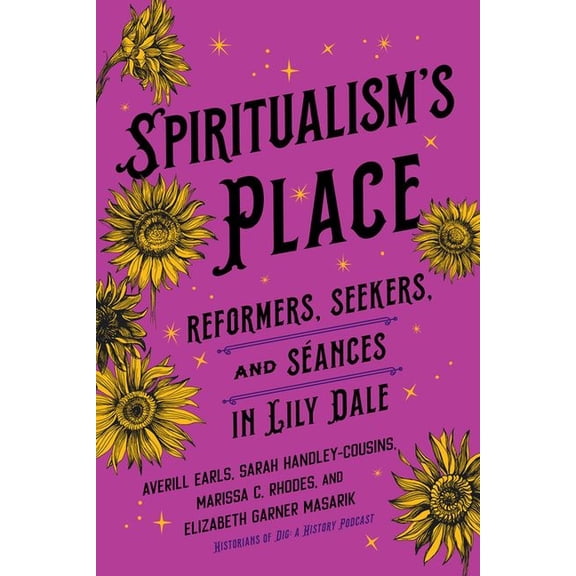 Spiritualism's Place: Reformers, Seekers, and SÃ©ances in Lily Dale, (Hardcover)
