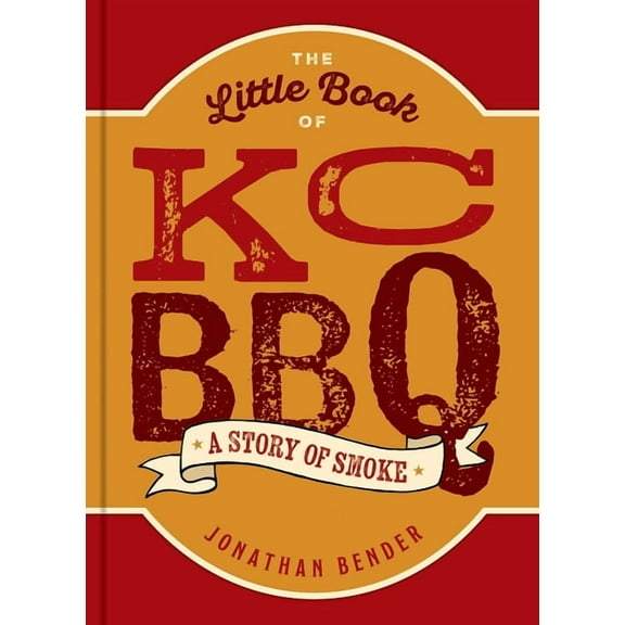 The Little Book of Kc BBQ: A Story of Smoke, (Hardcover)