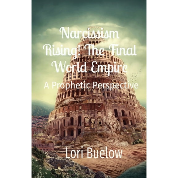 Narcissism Rising! The Final World Empire: A Prophetic Perspective, (Paperback)