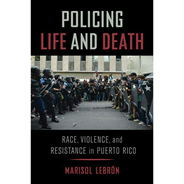 Policing Life and Death: Race, Violence, and Resistance in Puerto Rico