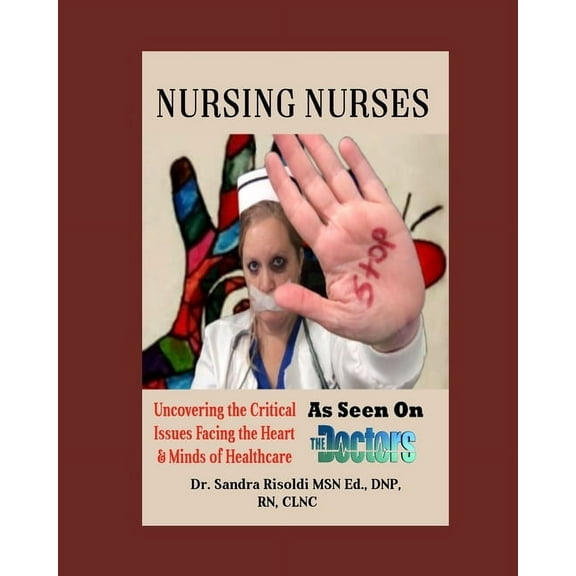 Nursing Nurses: Uncovering the Critical Issues Facing the Heart & Minds of Healthcare (Paperback)