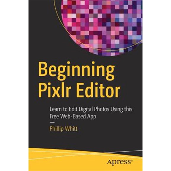 Pre-Owned Beginning Pixlr Editor: Learn to Edit Digital Photos Using This Free Web-Based App (Paperback)