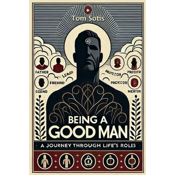 Being a Good Man: A Journey Through Life's Roles, (Paperback)