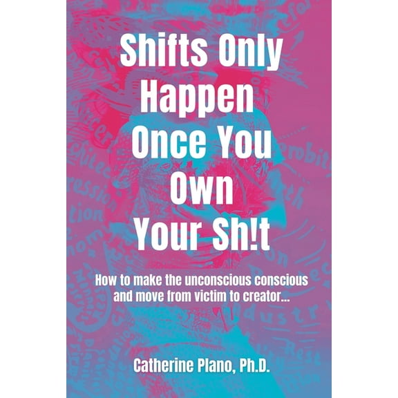 Shifts Only Happen Once You Own Your Sh!t: How to make the unconscious conscious and move from victim to creator..., (Paperback)