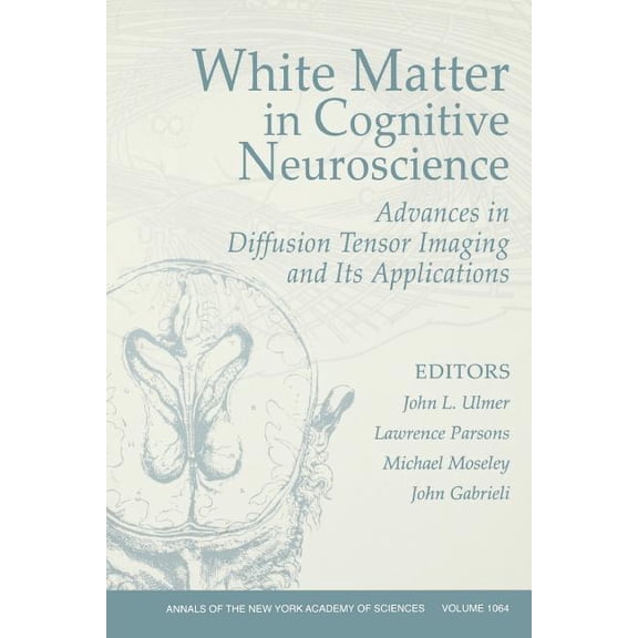 Annals of the New York Academy of Scienc White Matter in Cognitive Neuroscience: Advances in Diffusion Tensor Imaging and Its Applications, Volume 1064, Book 1064, (Paperback)